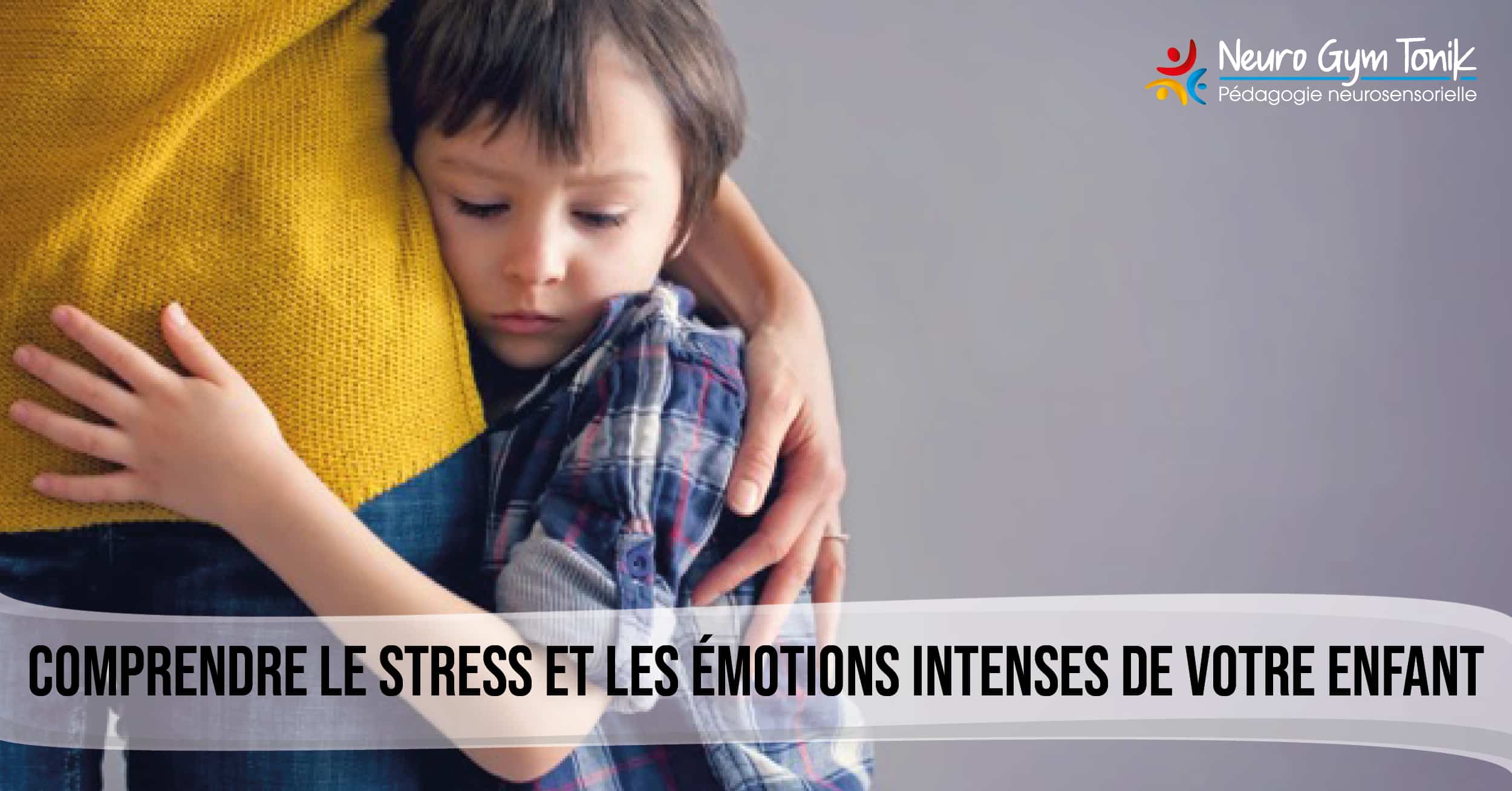Comprendre le stress et les émotions intenses de votre enfant!