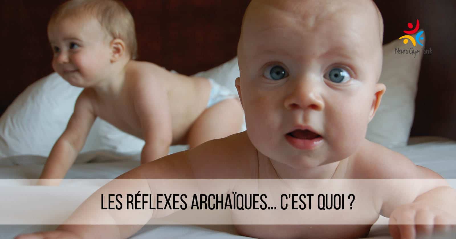 Les réflexes archaïques... C’est quoi